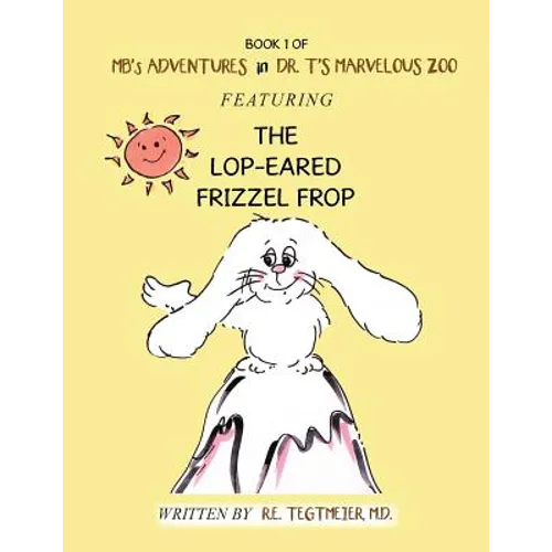 Book 1 of Mb'S Adventures in Dr. T'S Marvelous Zoo: Featuring the Lop-Eared Frizzle Frop