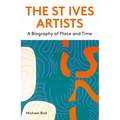 The St Ives Artists: New Edition: A Biography of Place and Time