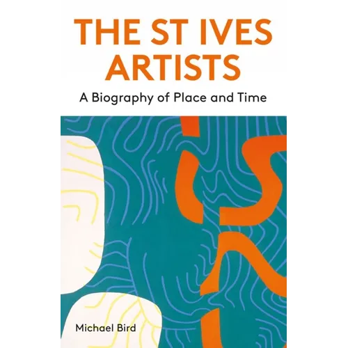 The St Ives Artists: New Edition: A Biography of Place and Time