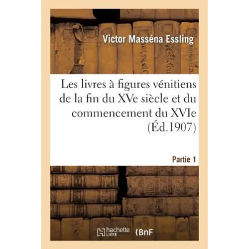 Les Livres À Figures Vénitiens de la Fin Du Xve Siècle. Partie 1 Tome 2 Volume 2