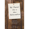 95 Theses for a New Reformation: For the Church on the 500th Anniversary of the Reformation