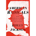 American Radicals: How Nineteenth-Century Protest Shaped the Nation