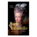 Marie Antoinette. Bildnis eines mittleren Charakters: Die ebenso dramatische wie tragische Biographie von Marie Antoinette