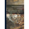 High Society: Advice as to Social Campaigning, and Hints on the Management of Dowagers, Dinners, Debutantes, Dances, and the Thousan