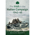 The Irish in the Italian Campaign, 1943-45: Men and Women of Ireland in One of the Second World War's Toughest Theatres