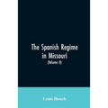 The Spanish regime in Missouri; a collection of papers and documents relating to upper Louisiana principally within the present limits of Missouri dur