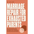 Marriage Repair for Exhausted Parents: How a Burned-Out Mom of Three Reconnected with Her Husband in Just 2 Minutes a Day-No Date Nights, No Therapy,