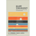 Slow Theology: Eight Practices for Resilient Faith in a Turbulent World
