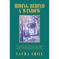 Hiding Behind a Window: My Story of Stepping out from Behind a Window, Moving Forward After Trauma, and Reclaiming What Was Lost