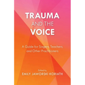 Trauma and the Voice: A Guide for Singers, Teachers, and Other Practitioners