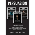Persuasion: 3 Manuscripts - How To Analyze People, How To Secretly Manipulate People, Human Psychology