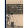 Vocabulary of the Chinook Jargon [microform]: the Complete Language Used by the Indians of Oregon, Washington Territory and British Possessions