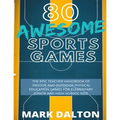 80 Awesome Sports Games: The Epic Teacher Handbook of 80 Indoor and Outdoor Physical Education Games for Elementary and High School Kids