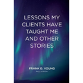 Lessons My Clients Have Taught Me And Other Stories