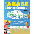Aprender Arábe Divirtiéndose! - Nivel Avanzado: Intermedio a Difícil - Estudia 100 Temáticas Esenciales Con Sopas de Letras - Vol.1