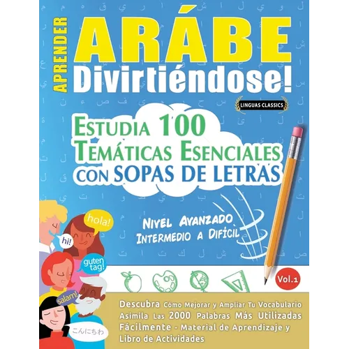 Aprender Arábe Divirtiéndose! - Nivel Avanzado: Intermedio a Difícil - Estudia 100 Temáticas Esenciales Con Sopas de Letras - Vol.1