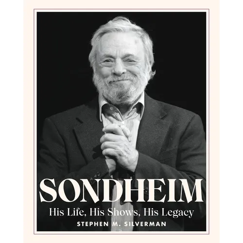 Sondheim: His Life, His Shows, His Legacy