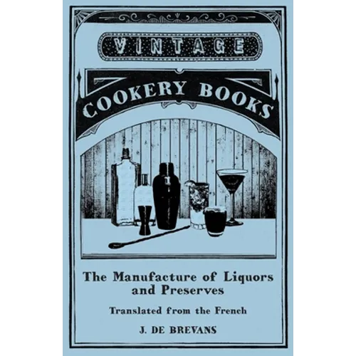 The Manufacture of Liquors and Preserves - Translated from the French