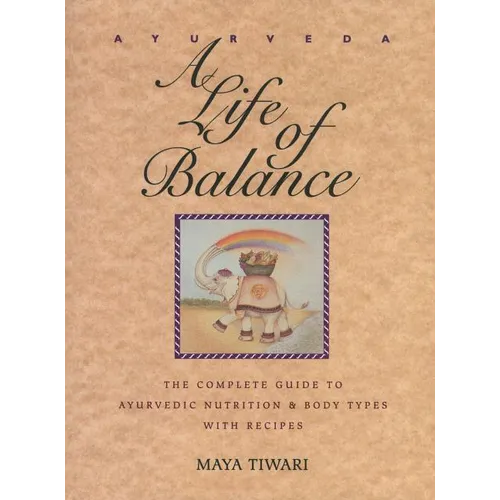 Ayurveda: A Life of Balance: The Complete Guide to Ayurvedic Nutrition and Body Types with Recipes