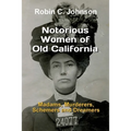 Notorious Women of Old California: Madams, Murderers, Schemers and Dreamers