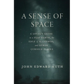 A Sense of Space: A Local's Guide to a Flat Earth, the Edge of the Cosmos, and Other Curious Places