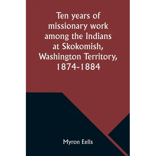 Ten years of missionary work among the Indians at Skokomish, Washington Territory, 1874-1884