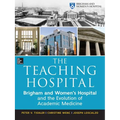 The Teaching Hospital: Brigham and Women's Hospital and the Evolution of Academic Medicine