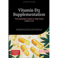 Vitamin D3 Supplementation: The Essential Guide to High Dose Vitamin D3: Understanding Vitamin D Deficiency, Dosage Guidelines, and Health Benefits fo