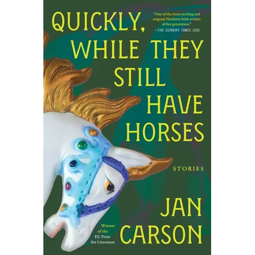 Quickly, While They Still Have Horses: Stories