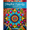 Mindful Patterns Coloring Book For Adults: Amazing Mandalas, Feel The Zen With Stress Relief to Calm and Relax Your Mind with Inspirational Affirmatio