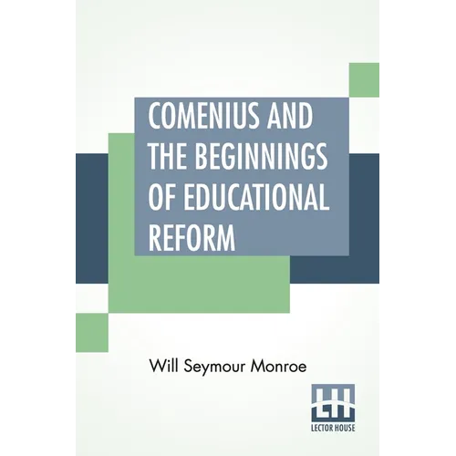 Comenius And The Beginnings Of Educational Reform: Edited By Nicholas Murray Butler