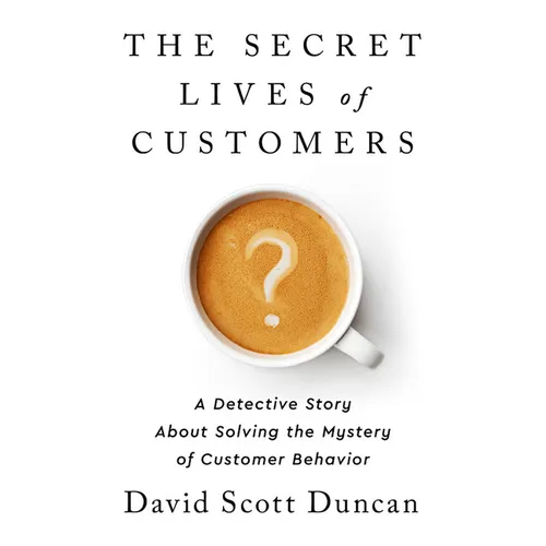 The Secret Lives of Customers: A Detective Story about Solving the Mystery of Customer Behavior - Hardcover