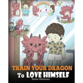 Train Your Dragon To Love Himself: A Dragon Book To Give Children Positive Affirmations. A Cute Children Story To Teach Kids To Love Who They Are.