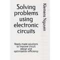 Solving problems using electronic circuits: Ready-made solutions to improve circuit design and optimization efficiency