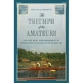 The Triumph of the Amateurs: The Rise, Ruin, and Banishment of Professional Rowing in the Gilded Age