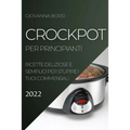 Crockpot Per Principianti 2022: Ricette Deliziose E Semplici Per Stupire I Tuoi Commensali