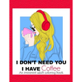 I Don't Need You; I Have Coffee: An Irreverent Adult Coloring Book for Stress Relieving Full of Funny Quotes