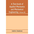 A text-book of applied mechanics and mechanical engineering; Specially arranged for the use of engineers qualifying for the institution of civil Engin