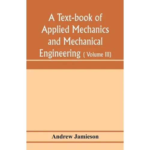 A text-book of applied mechanics and mechanical engineering; Specially arranged for the use of engineers qualifying for the institution of civil Engin