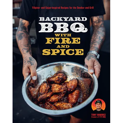 Backyard BBQ with Fire and Spice: Filipino- And Cajun-Inspired Recipes for the Smoker and Grill
