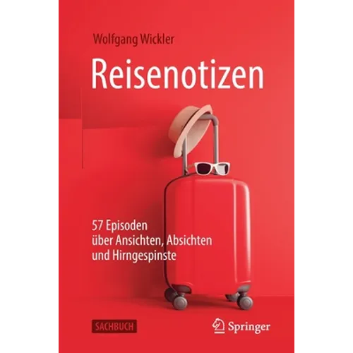 Reisenotizen: 57 Episoden Über Ansichten, Absichten Und Hirngespinste