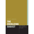The Creolizing Subject: Race, Reason, and the Politics of Purity