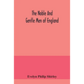 The noble and gentle men of England: or, notes touching the arms and descents of the ancient knightly and gentle houses of England, arranged in their