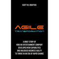 Agile Transformation: A Brief Story of How an Entertainment Company Developed New Capabilities and Unlocked Business Agility to Thrive in an