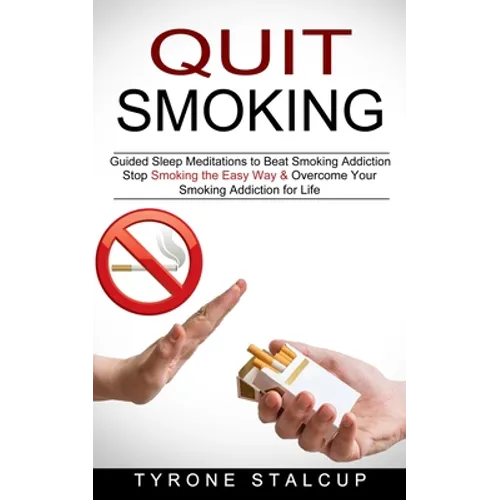 Quit Smoking: Stop Smoking the Easy Way & Overcome Your Smoking Addiction for Life (Guided Sleep Meditations to Beat Smoking Addiction)