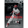 Dick Allen, the Life and Times of a Baseball Immortal: An Illustrated Biography