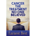 Cancer The Treatment No One Believed: My Journey of Miracles