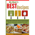My Mom's Best Recipes: Traditional Homestyle Cooking at It's Best