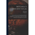 Mitchell's Ancient Atlas: Classical and Sacred, Containing Maps Illustrating the Geography of the Ancient World, as Described by the Writers of