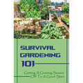 Survival Gardening 101: Getting A Growing Season Off To A Good Start: Basics Of Gardening
